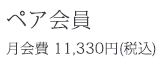 ペア会員:月会費11,330円(税込)